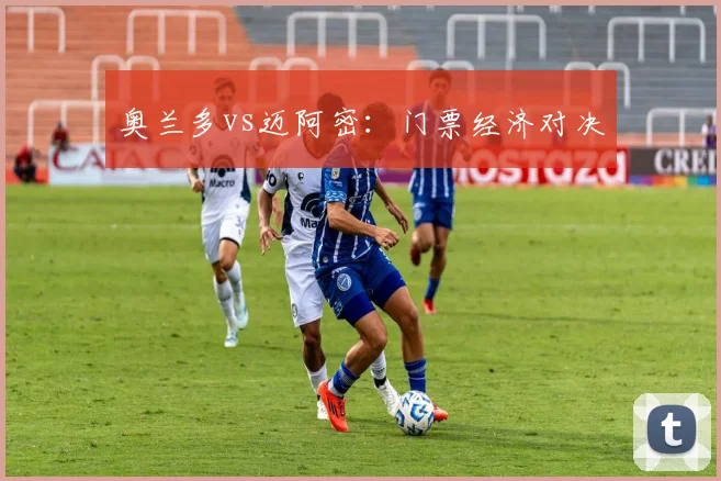 奥兰多vs迈阿密：门票经济对决