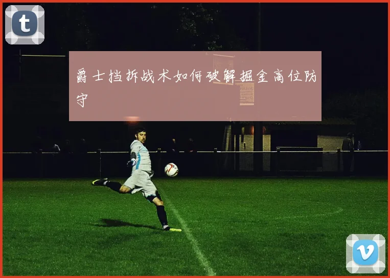 爵士挡拆战术如何破解掘金高位防守